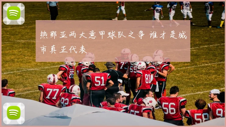 热那亚两大意甲球队之争 谁才是城市真正代表