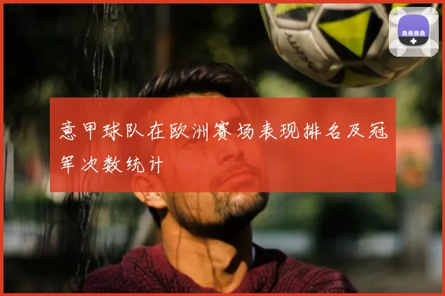 意甲球队在欧洲赛场表现排名及冠军次数统计