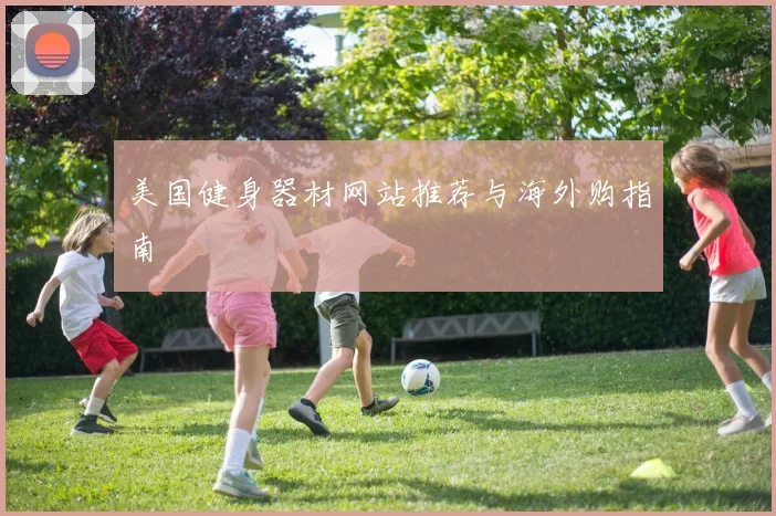 美国健身器材网站推荐与海外购指南